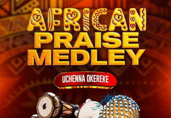 uchenna okereke african praise medely