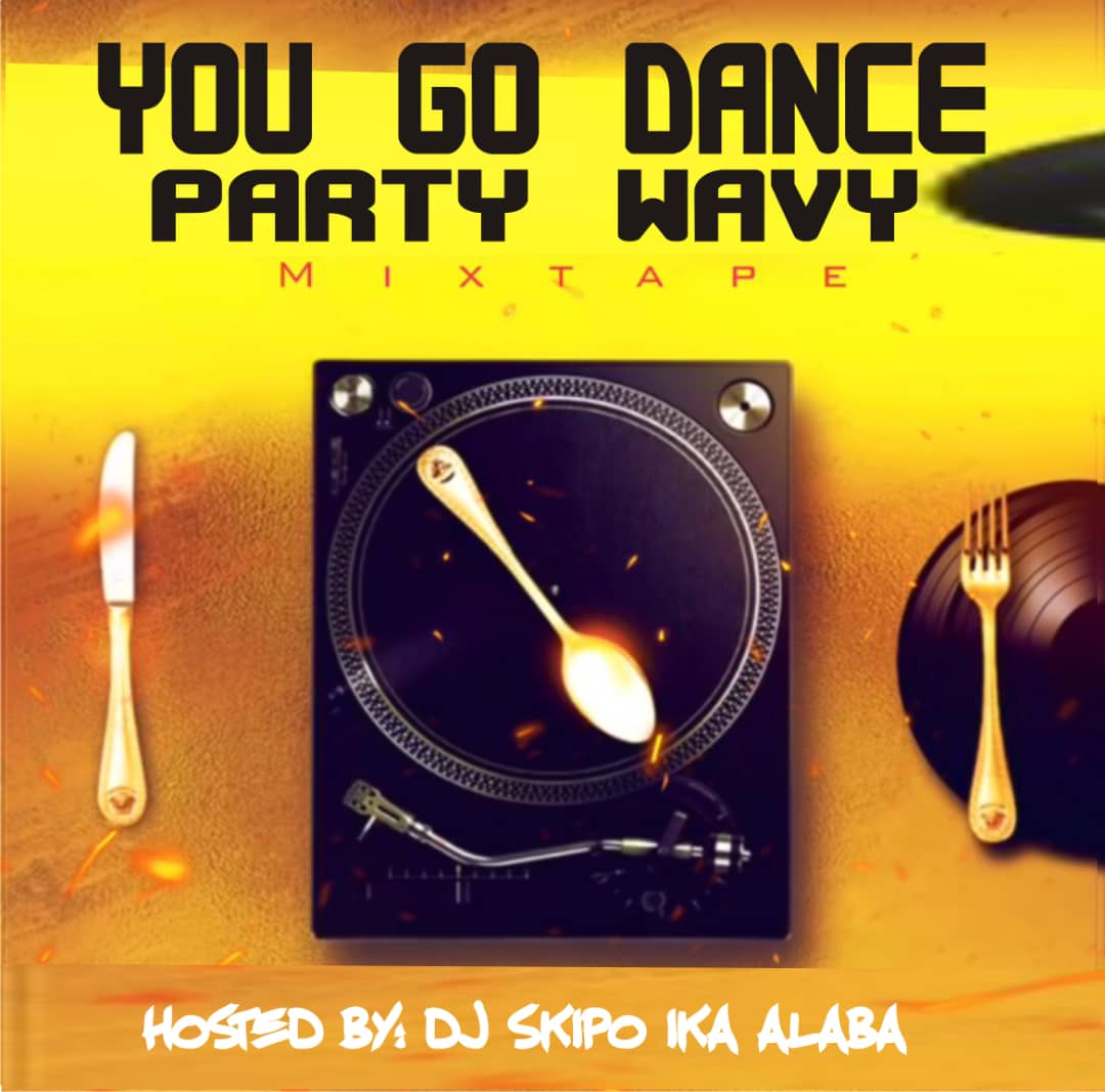 dj skipo ika alaba you go dance party wavy mix