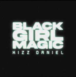 Kizz Daniel – Black Girl Magic