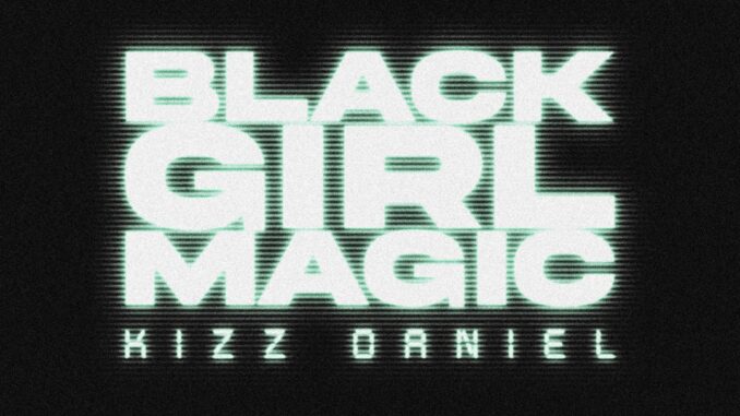 kizz daniel black girl magic kizz daniel black girl magic