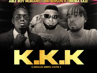 Able Boy Muriano, Mr Benson & Omoba Eazi - Kodun Kopo Kope (KKK)