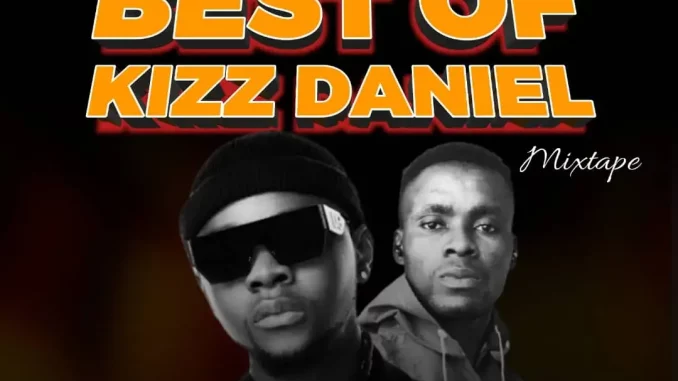 DJ Khayvibez - Best Of Kizz Daniel Mix