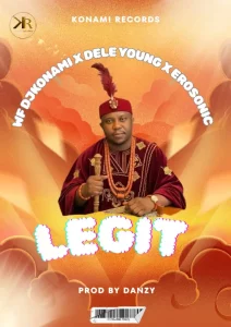 WF DJ Konami, Dele Young & Erosonic – Legit (Prod. Danzy)