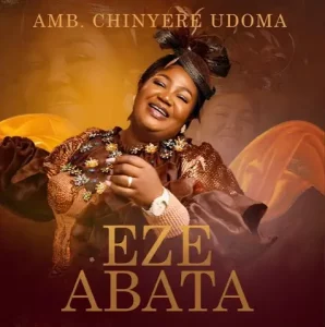 Amb. Sis. Chinyere Udoma – Eze Abata (The King is Here!)