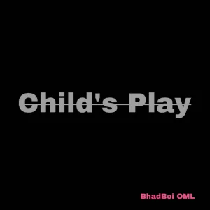 Bhadboi OML – Child’s Play