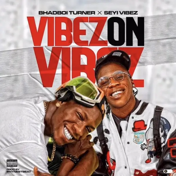 Bhadboi Turner - Vibez On Vibez feat. Seyi Vibez
