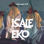 DJ Banger RTB – Isale Eko Dance