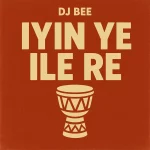 DJ Bee – Iyin Ye Ile Re