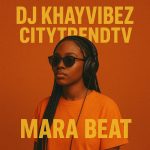 DJ Khayvibez – CitytrendTv Mara Beat