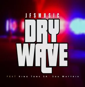 JFS Music – Dry Wave ft. King Tone & Soa Mattrix