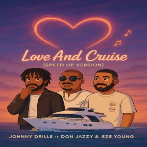 Johnny Drille – Love And Cruise (Speed Up Version) ft. Don Jazzy & eze young