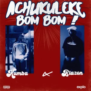 Kumba ft. Blazon – Achukuleke Bom Bom