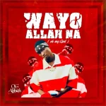 OG Abbah – Wayyo Allah Na (Oh My God)