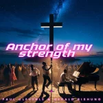 Paul Cleverlee & Gerald Bishung – Anchor of My Strength
