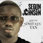 Segun Johnson – Sho Ma Nowo Ye Tan