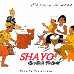 Skaliey Mental – Shayo Gyration