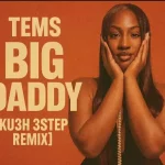 Tems – Big Daddy (KU3H 3step Remix)