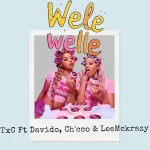 TxC ft. Ch”cco, Leemckrazy & Davido – Wele Wele (I like that)