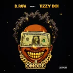 B Papa & Tizzy Boi – OMODE