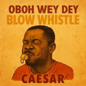 Caesar – Oboh Wey Dey Blow Whistle