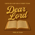 Curtis Og – Dear Lord ft. Theboy Tevan & Boy Aria