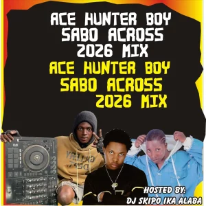 DJ Skipo Ika Alaba – Ace Hunter Boy Sabo Across 2026 Mix