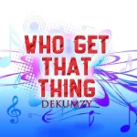 Dekumzy – Who Get That Thing (Remix) ft. Slow Dogg