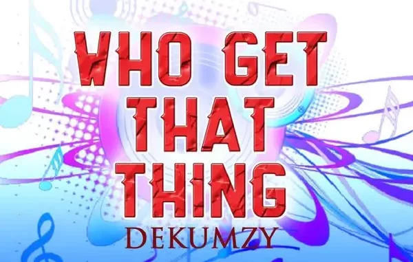 Dekumzy - Who Get That Thing (Remix) ft. Slow Dogg