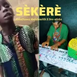 Dre-Sticks – Sèkèrè ft. Abdulazeez Abdulwarith