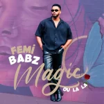 Femi Babz – Magic (Ou La La)