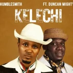 Humblesmith & Duncan Mighty – Kelechi