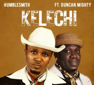 Humblesmith & Duncan Mighty – Kelechi