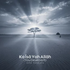 John Fadejola – Ka Īsā Yah Allāh (You Deserve It)
