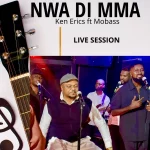 Ken Erics ft. Mobass – Nwa Di Mma (LIve Session)