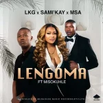 LKG & MSA – Lengoma ft. Sami Kay & Misokuhle