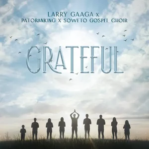 Larry Gaaga – Grateful ft. Patoranking, Soweto Spiritual Singers