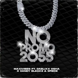 Maxivibes – No Promo 2055 ft. Candy Bleakz, Dablixx Osha & 9piece