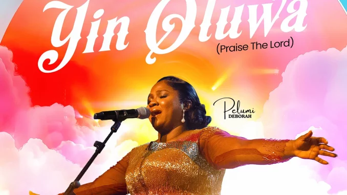 Pelumi Deborah - Yin Oluwa (Praise The Lord)