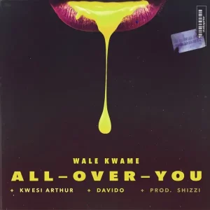 Wale Kwame, Davido, Kwesi Arthur – All Over You