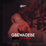 DJ Hazkid 016 & DJ Glitter – Gbewadebe