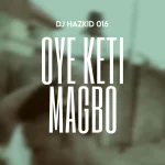 DJ Hazkid 016 – Oye Keti Magbo