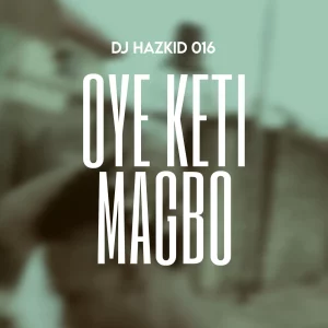 DJ Hazkid 016 – Oye Keti Magbo