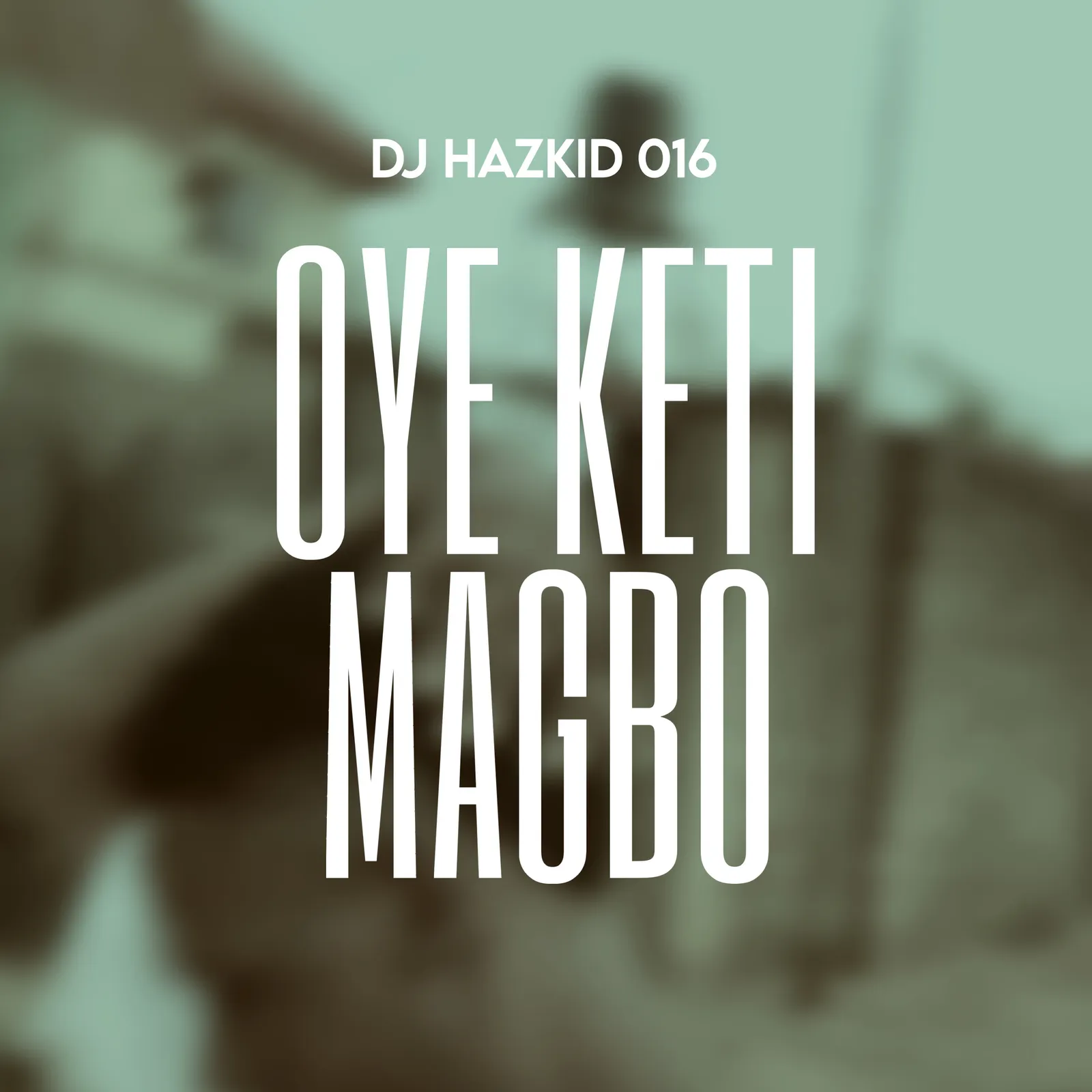 DJ Hazkid 016 - Oye Keti Magbo