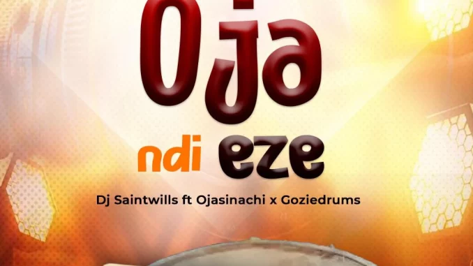 DJ Saintwills - Oja Ndi Eze ft. Ojasinachi & Goziedrums