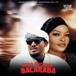 Maishadda Global Resources – Kina Burgeni Balaraba ft. Fati Niger & Naziru Sarkin Waka