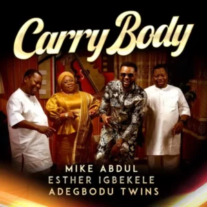 Mike Abdul, Esther Igbekele & Adegbodu Twins – Carry Body
