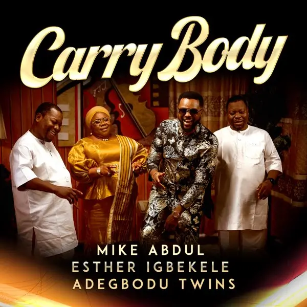 Mike Abdul, Esther Igbekele & Adegbodu Twins - Carry Body