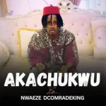 Nwaeze Dcomradeking – Akachukwu