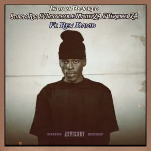 Sthipla RSA, Untouchable MasterZA & Terminal ZA – Indian Plucked ft. Rex David