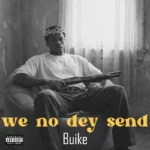 Buike – We No Dey Send